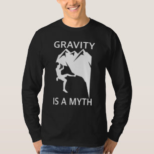 Gravity Is A Myth  Bouldering And Rock Climbing T-Shirt