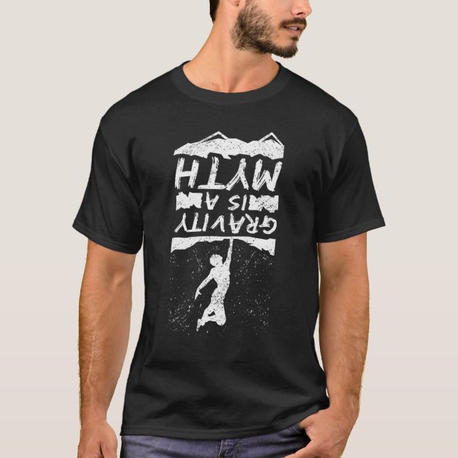 Gravity Is A Myth Gift Climbing Bouldering Mountai T-Shirt (Front)