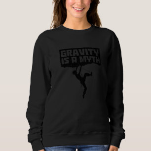 Gravity Is A Myth Rock Bouldering Rock Climbing Cl Sweatshirt
