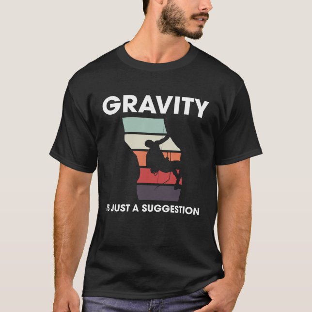 Gravity Is Just A Suggestion Climber Sport Climbin T-Shirt (Front)