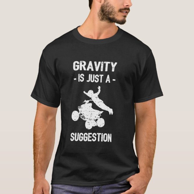 Gravity Is Just A Suggestion Four Wheeler ATV Fun  T-Shirt (Front)