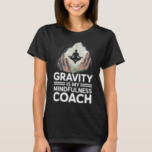 Gravity Is My Mindfulness Coach Rock Climber T-Shirt