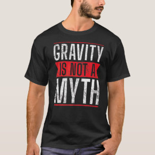 Gravity Is Not A Myth Injury Recovery T-Shirt