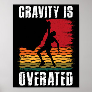Gravity Is Overated Rock Climbing Climb Lover Clim Poster