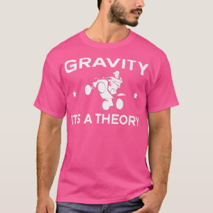 Gravity Its A Theory Quad Bike Rider   T-Shirt