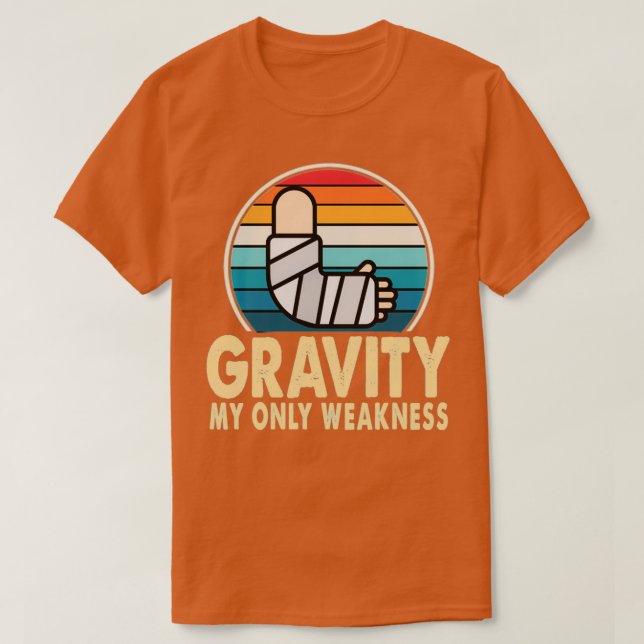 Gravity My Only Weakness Broken Ankle Injury Get W T-Shirt (Design Front)