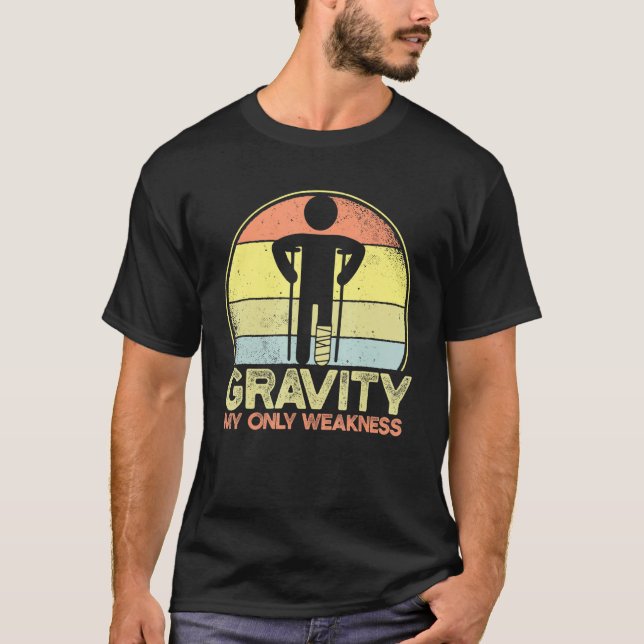 Gravity My Only Weakness Injury Broken Leg T-Shirt (Front)