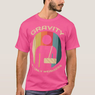 Gravity My Only Weakness Surgery Recovery Injured  T-Shirt