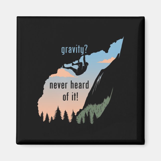 Gravity Never Heard Of It  Fun Rock Climbing  Magnet (Front)
