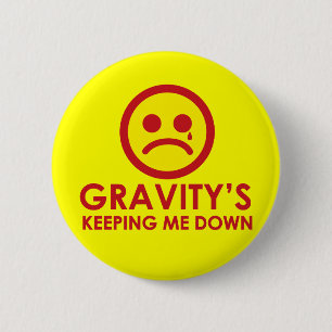 Gravity's Keeping Me Down! 6 Cm Round Badge