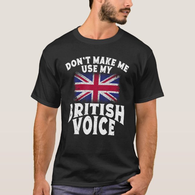 Great Britain Don't Make Me Use My English Voice U T-Shirt (Front)