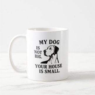 Great Dane Shirt – “My Dog Is Not Big. Your House Coffee Mug