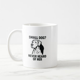 Great Dane Shirt – “Small Dog? Never Heard of Her” Coffee Mug