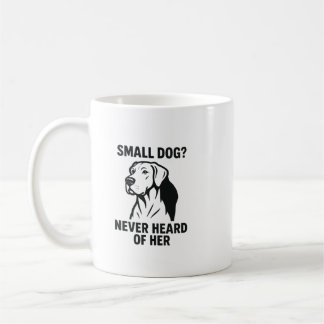 Great Dane Shirt – “Small Dog? Never Heard of Her” Coffee Mug