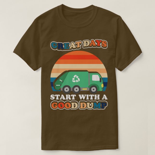 Great days start with a good dump Funny garbage tr T-Shirt (Design Front)
