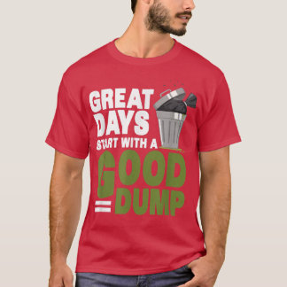 Great Days Start With Good Dump - Garbage Man Garb T-Shirt
