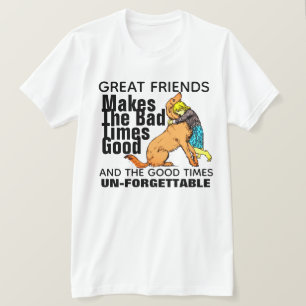 Great Friends Makes Bad Times Good Dog T-Shirt