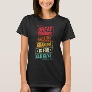 Great Grandpa Because Grandpa Is For Old Guys Men  T-Shirt