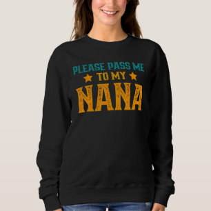 Great Granny Please Pass Me To My Nana  I Love My  Sweatshirt