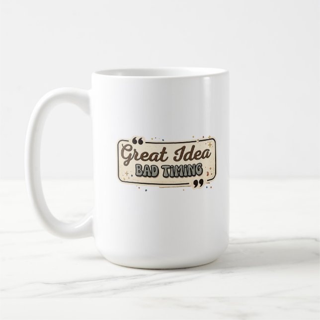Great Idea Bad Timing Funny Quote Design Coffee Mug (Left)