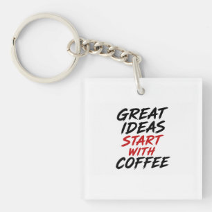Great ideas start with coffee key ring
