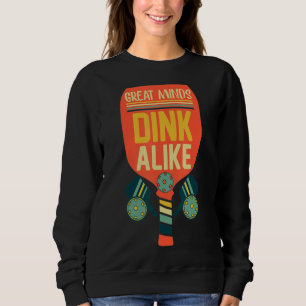 Great Minds Dink Alike  Pickleball Sweatshirt