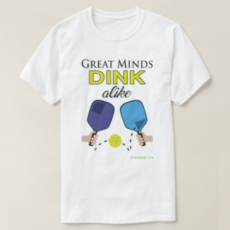 "Great Minds Dink Alike" Pickleball T-Shirt