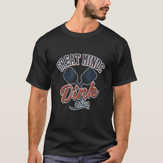 Great Minds Dink Alike   Pickleball T-Shirt (Front)