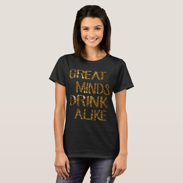 Great Minds Drink Alike T-Shirt (Front Full)