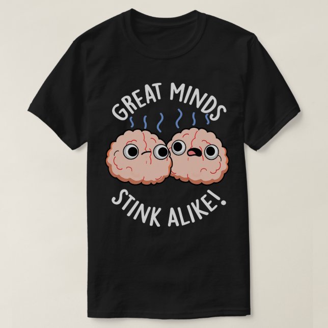 Great Minds Stink Alike Cute Brain Pun T-Shirt (Design Front)