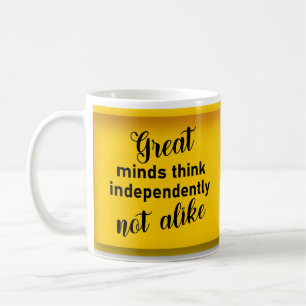 Great minds think independently, not alike coffee mug