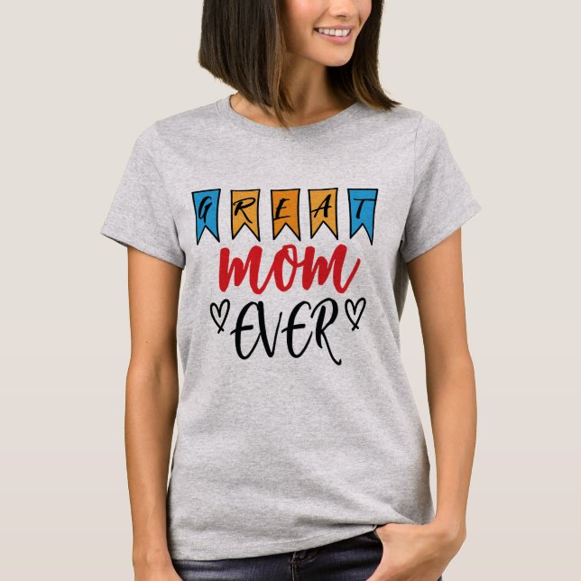 GREAT MOM EVER T-Shirt (Front)