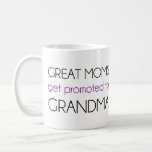 Great Moms Get Promoted To Grandma Coffee Mug<br><div class="desc">Great gift or tshirt for grandma and grandmother,  or for expectant pregnant mothers to announce grandchildren to their parents!  Congratulations on your genetic spread.</div>
