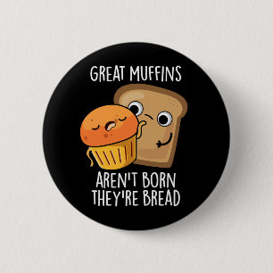 Great Muffins Aren't Born They're Bread Dark BG 6 Cm Round Badge
