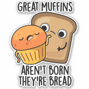 Great Muffins Aren't Born They're Bread Funny Food