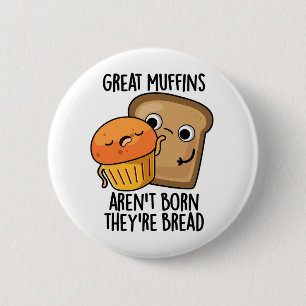 Great Muffins Aren't Born They're Bread Funny Food 6 Cm Round Badge