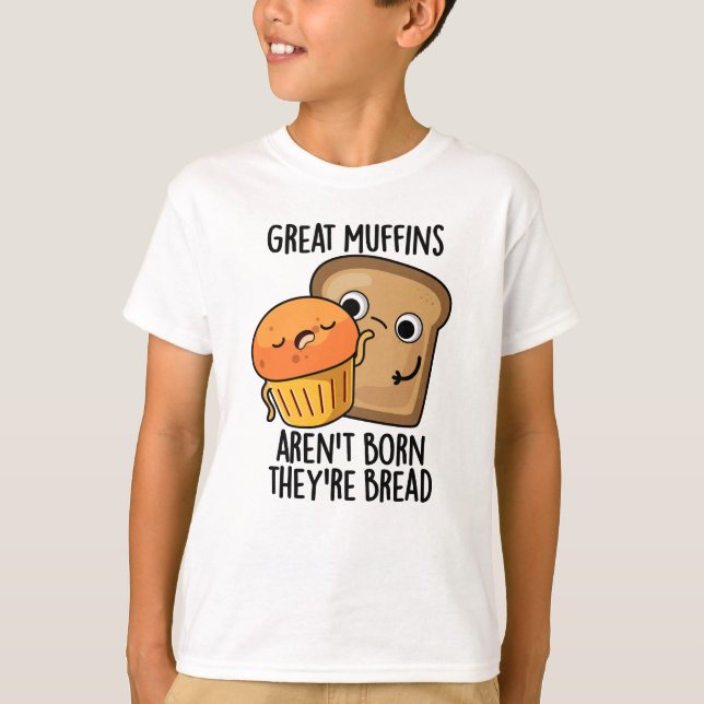 Great Muffins Aren't Born They're Bread Funny Food T-Shirt (Front)