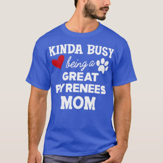 Great Pyrenees Kinda busy being a great pyreness m T-Shirt