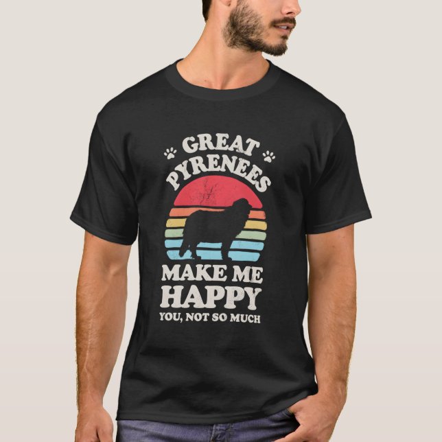 Great Pyrenees Make Me Happy Pyrenean Mountain Dog T-Shirt (Front)