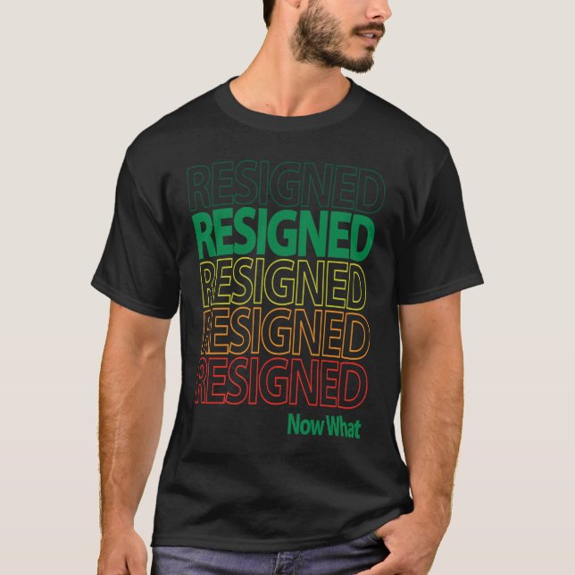 Great Resignation Resigned Repeating Now What Mult T-Shirt (Front)