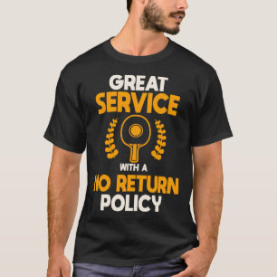 Great Service With A No Return Policy Table Tennis T-Shirt