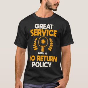 Great Service With A No Return Policy Table Tennis T-Shirt