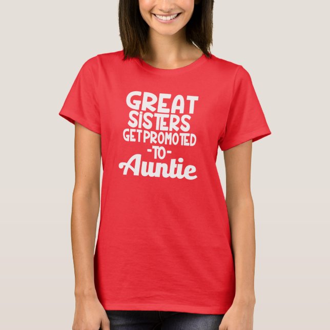 Great Sisters get Promoted to Auntie funny aunt T-Shirt (Front)