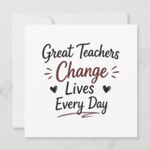 Great Teachers Change Lives Every Day Card