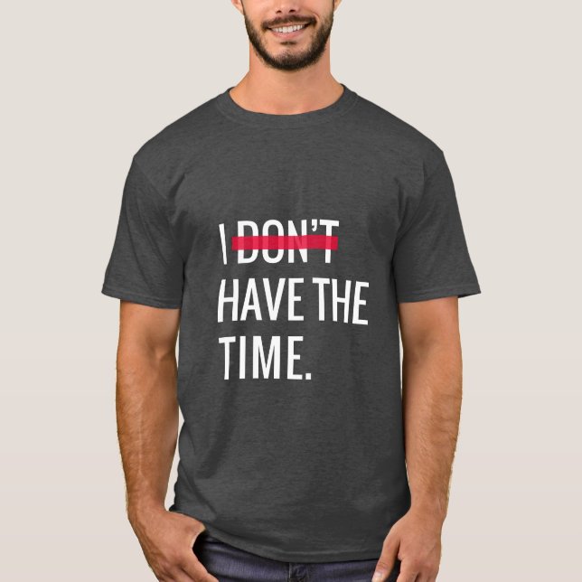 Great Text Inspirational I Don't Have The Time T-Shirt (Front)