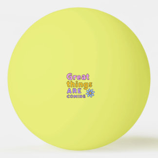 Great things are coming Yellow Ping Pong Ball