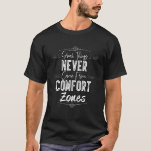Great things never came from comfort zones fancy m T-Shirt
