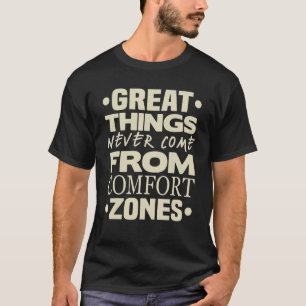 Great Things Never Come From Comfort Zones T-Shirt
