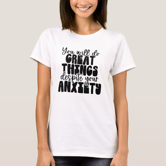 Great Things Start With Anxiety Shirt (Front)