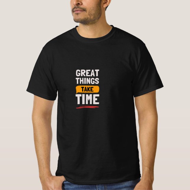 Great Things Take Time Motivational T-Shirt  (Front)